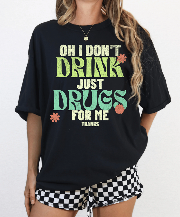 Oh I Don’t Drink Just Drugs For Me Funny Shirt Comfort Colors 1717