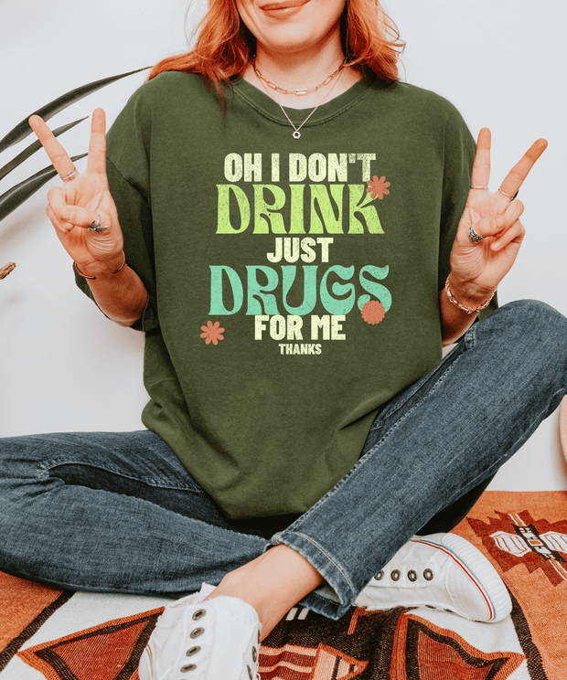 Oh I Don’t Drink Just Drugs For Me Funny Shirt Comfort Colors 1717